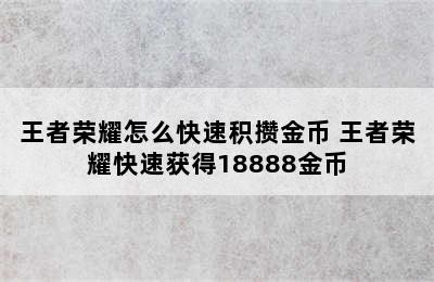 王者荣耀怎么快速积攒金币 王者荣耀快速获得18888金币